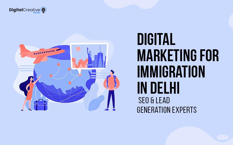 Digital Marketing for Immigration in Delhi - digital creative minds